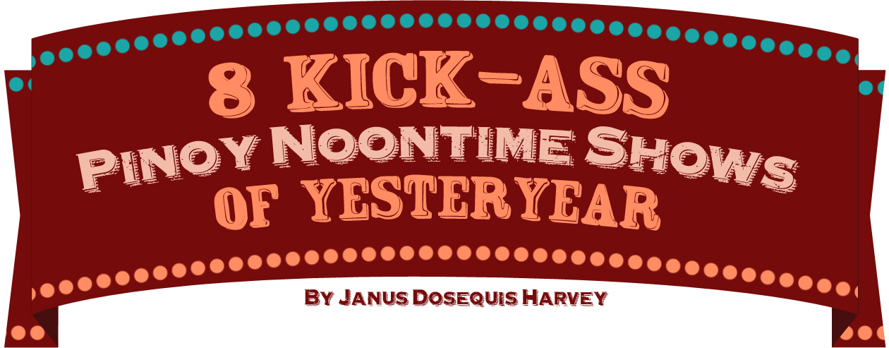 8 Kick-Ass Pinoy Noontime Shows of Yesteryear 8 Kick-Ass Pinoy Noontime Shows of Yesteryear
