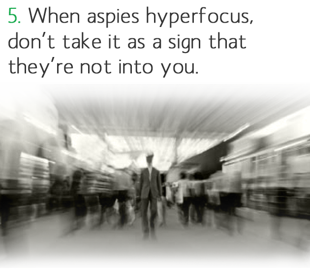 5. When aspieshyperfocus, don’t take it as a sign that they’re not into you. 5. When aspieshyperfocus, don’t take it as a sign that they’re not into you.