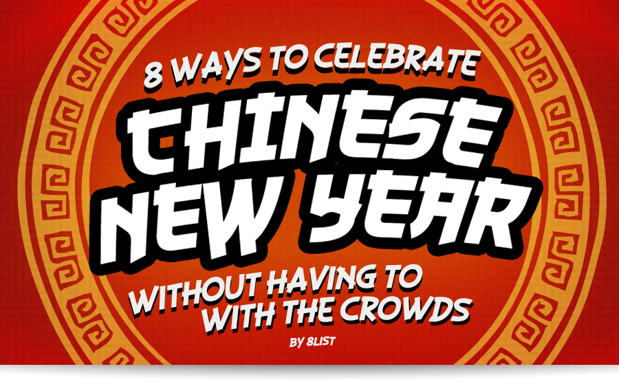 8 Ways to Celebrate Chinese New Year Without Having to Deal with the